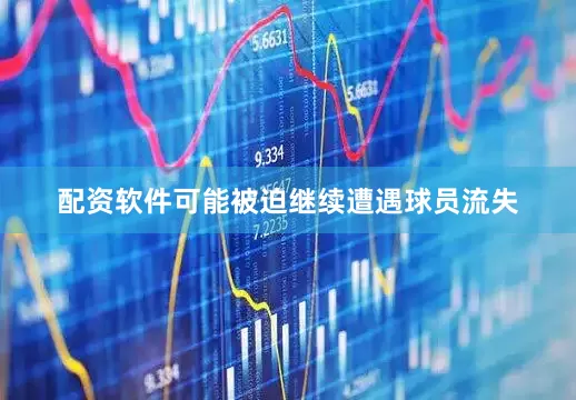 配资软件可能被迫继续遭遇球员流失