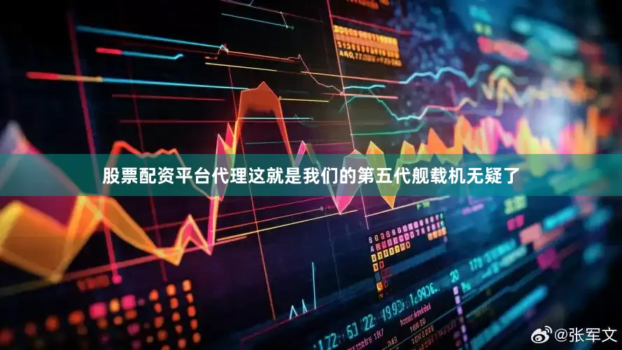 股票配资平台代理这就是我们的第五代舰载机无疑了