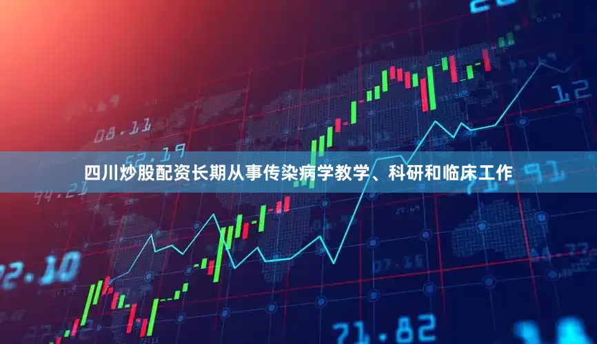 四川炒股配资长期从事传染病学教学、科研和临床工作