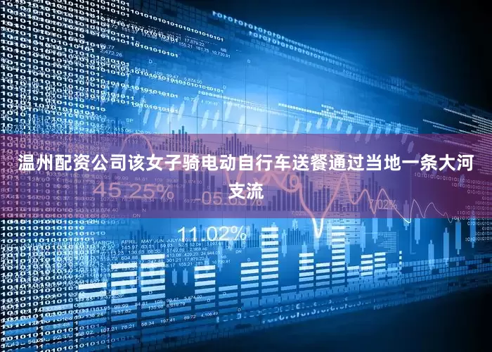 温州配资公司该女子骑电动自行车送餐通过当地一条大河支流