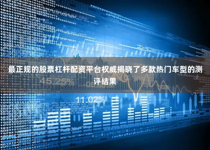 最正规的股票杠杆配资平台权威揭晓了多款热门车型的测评结果